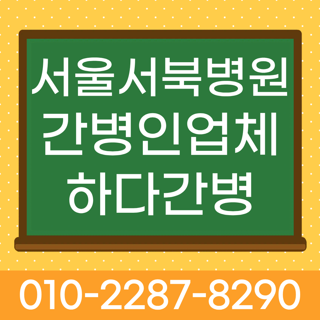 서울서북병원 간병인 업체, 입원 환자 간병인 매칭 하다간병